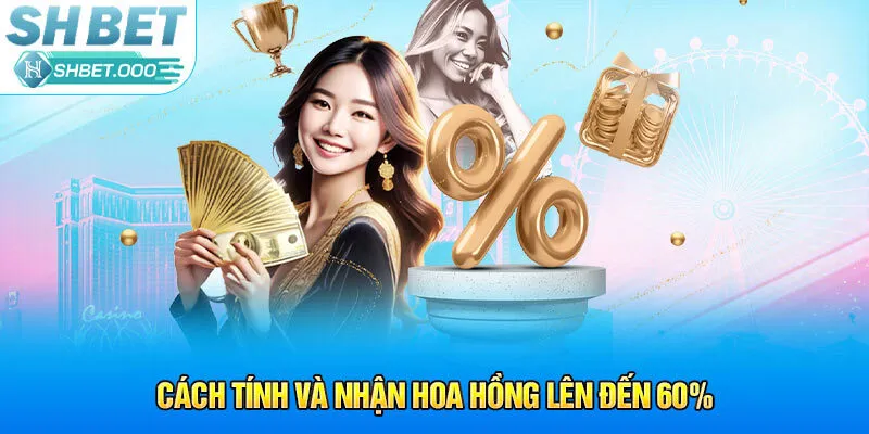 Cách tính và nhận hoa hồng lên đến 60%