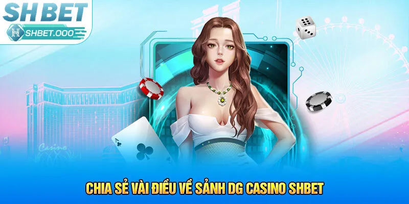 Chia sẻ vài điều về sảnh DG Casino Shbet