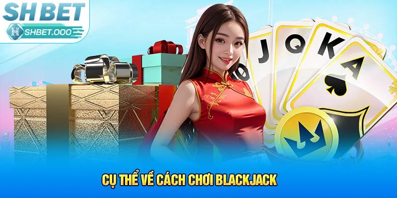 Cách chơi Blackjack SHbet cho người mới nhập môn