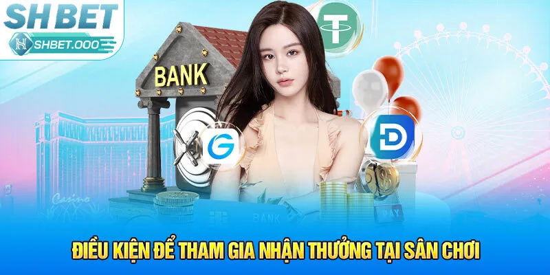 Điều kiện để tham gia nhận thưởng tại sân chơi