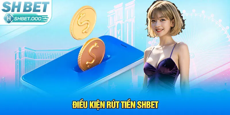 Điều kiện rút tiền Shbet