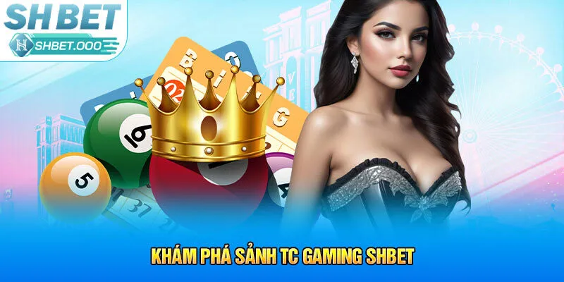 Khám phá sảnh TC Gaming Shbet