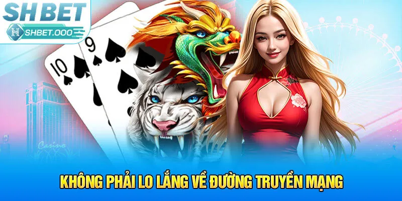 Không phải lo lắng về đường truyền mạng