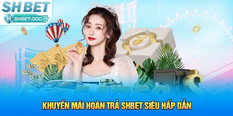 Khuyến mãi hoàn trả Shbet siêu hấp dẫn