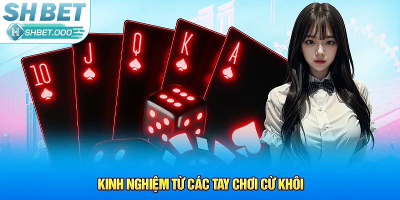 Kinh nghiệm từ các tay chơi cừ khôi