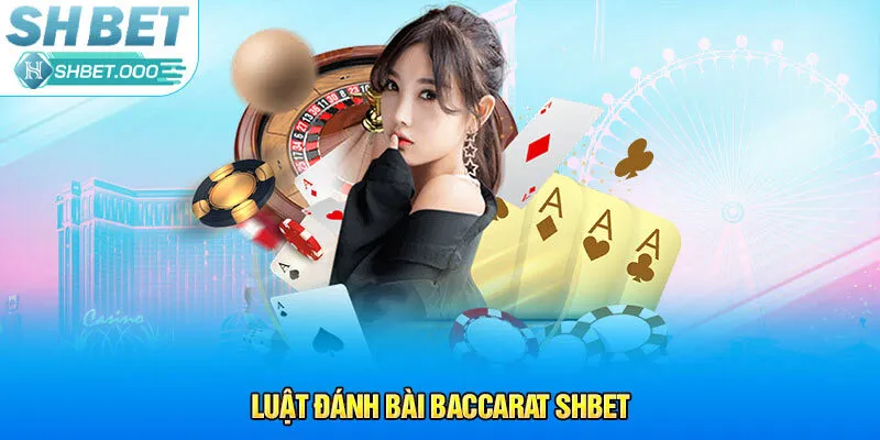 Luật đánh bài Baccarat Shbet