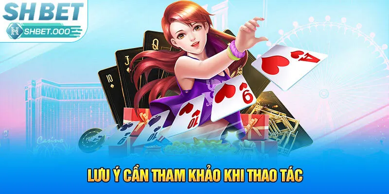 Lưu ý cần tham khảo khi thao tác