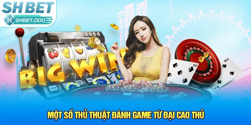 Một số thủ thuật đánh game từ đại cao thủ