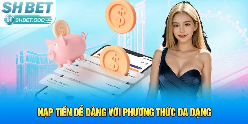 Nạp tiền dễ dàng với phương thức đa dạng