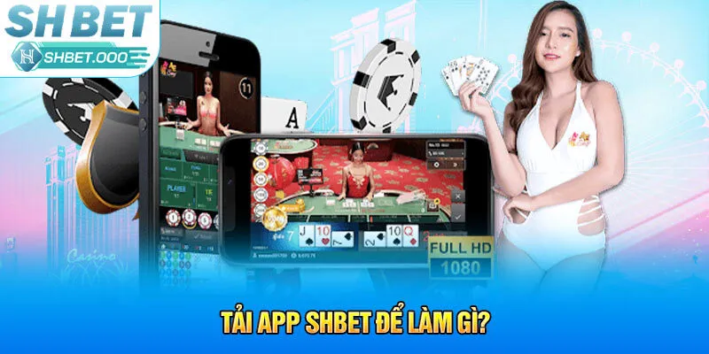 Tải app SHBet để làm gì?