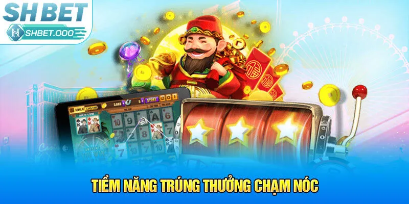 Tiềm năng trúng thưởng chạm nóc